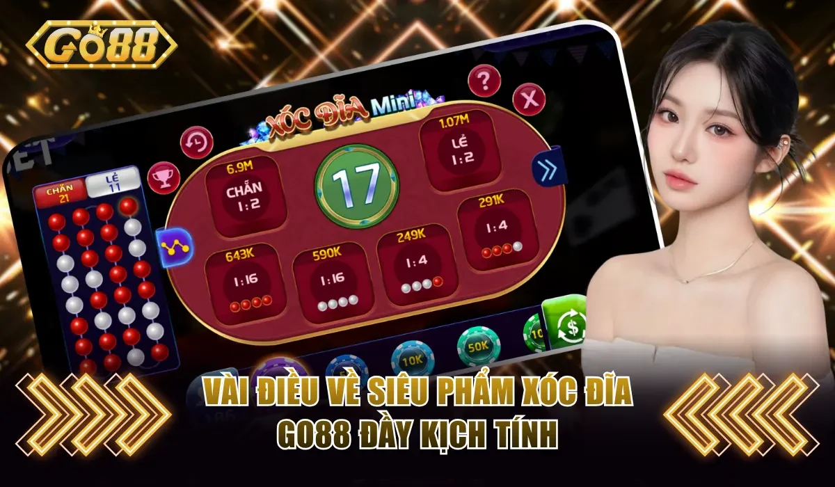 Vài điều về siêu phẩm Xóc đĩa Go88 đầy kịch tính