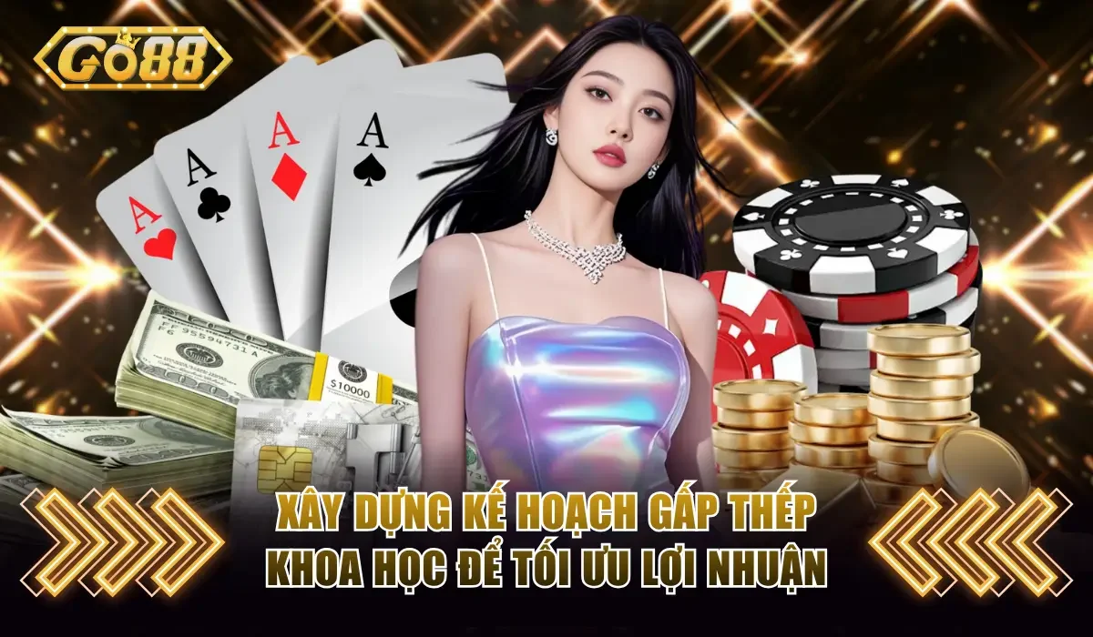 Xây dựng kế hoạch đánh gấp thếp khoa học để tối ưu lợi nhuận